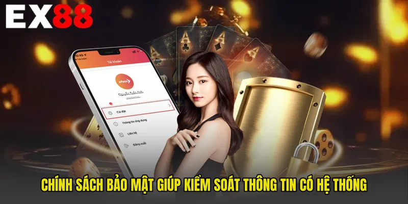 Chính sách bảo mật giúp kiểm soát thông tin có hệ thống
