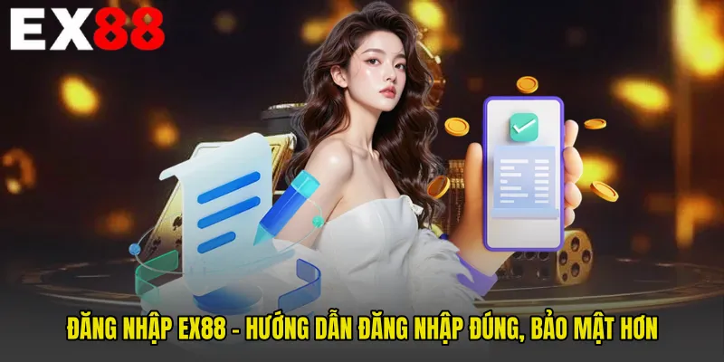 Đăng Nhập EX88 - Hướng Dẫn Đăng Nhập Đúng, Bảo Mật Hơn