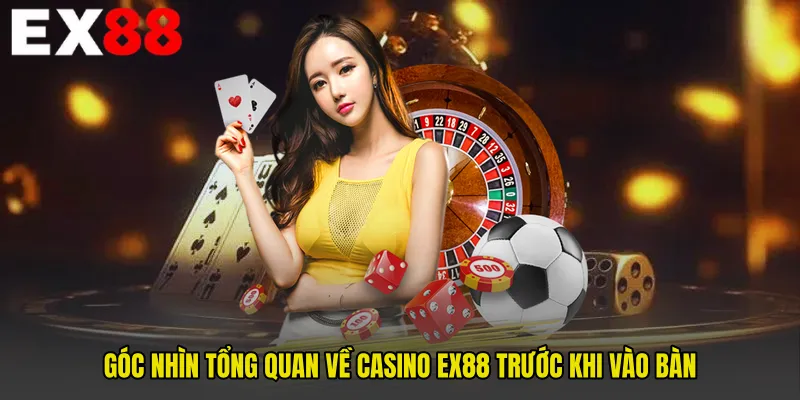 Góc nhìn tổng quan về Casino EX88 trước khi vào bàn